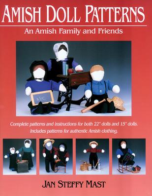 Amish Doll Patterns: An Amish Family and Friends: Complete Patters and Instructions for Both 22" Dolls and 15" Dolls. Includes Pat - Mast, Jan