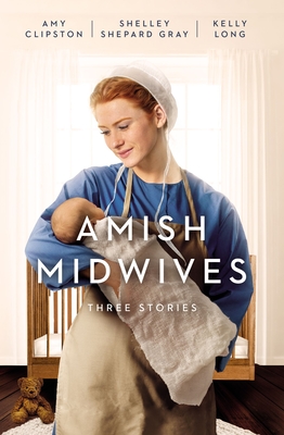 Amish Midwives: Three Stories - Clipston, Amy, and Gray, Shelley Shepard, and Long, Kelly