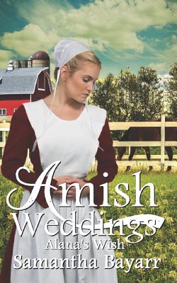 Amish Weddings: Alana's Wish - Bayarr, Samantha