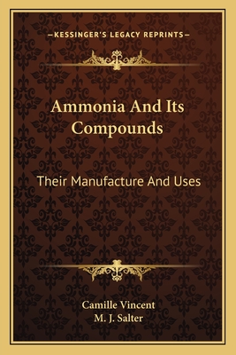 Ammonia And Its Compounds: Their Manufacture And Uses - Vincent, Camille, and Salter, M J (Translated by)