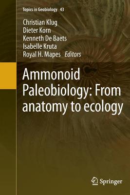 Ammonoid Paleobiology: From Anatomy to Ecology - Klug, Christian (Editor), and Korn, Dieter (Editor), and De Baets, Kenneth (Editor)