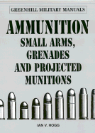 Ammunition: Grenades and Projectile Munitions - Hogg, Ian V