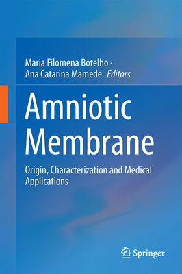 Amniotic Membrane: Origin, Characterization and Medical Applications - Mamede, Ana Catarina (Editor), and Botelho, Maria Filomena (Editor)