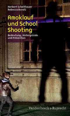 Amoklauf und School Shooting: Bedeutung, Hintergr"nde und Prävention - Scheithauer, Herbert, and Bond", Rebecca