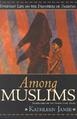 Among Muslims: Everyday Life on the Frontiers of Pakistan - Jamie, Kathleen