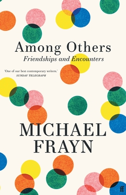 Among Others: Friendships and Encounters - Frayn, Michael