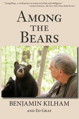 Among the Bears: Raising Orphan Cubs in the Wild - Kilham, Benjamin, and Gray, Ed