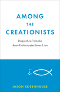 Among the Creationists: Dispatches from the Anti-Evolutionist Front Line