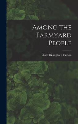 Among the Farmyard People - Pierson, Clara Dillingham