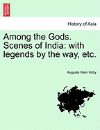 Among the Gods. Scenes of India: With Legends by the Way, Etc.