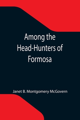 Among the Head-Hunters of Formosa - B Montgomery McGovern, Janet