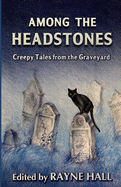 Among the Headstones: Creepy Tales from the Graveyard: Gothic Ghost and Horror Stories
