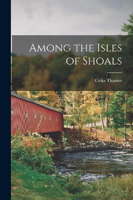 Among the Isles of Shoals - Thaxter, Celia