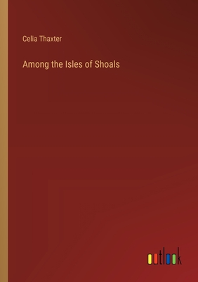 Among the Isles of Shoals - Thaxter, Celia