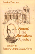 Among the Mescalero Apaches: The Story of Father Albert Braun, O.F.M.