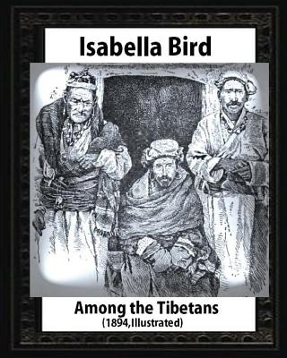 Among the Tibetans (1894), by Isabella Bird (Illustrated) - Bird, Isabella