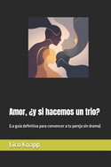 Amor, y si hacemos un trio?: (La gua definitiva para convencer a tu pareja sin drama)