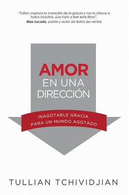 Amor en una Direccion: Inagotable Gracia Para un Mundo Agotado - Tchividjian, Tullian