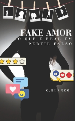 Amor Fake: O que ? real, em um perfil falso - Blanco, C