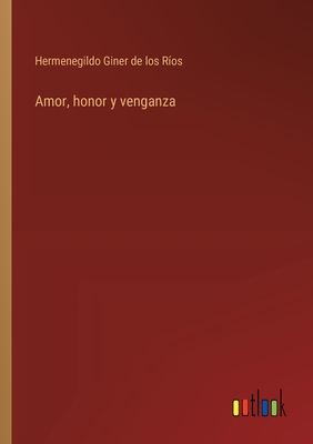 Amor, honor y venganza - Giner de Los R?os, Hermenegildo