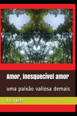 Amor, Inesquec?vel Amor: Uma Paix?o Valiosa Demais - Alves, Ramiro Augusto Nunes (Editor), and Lee, Lisa