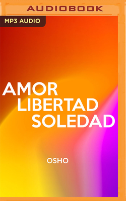 Amor, Libertad Y Soledad (Narraci?n En Castellano) - Osho, and Olalla, Carlos (Read by)