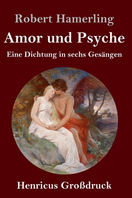 Amor und Psyche (Grodruck): Eine Dichtung in sechs Gesngen - Hamerling, Robert