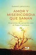 Amor Y Misericordia Que Sanan: Oraciones de sanacin con el Papa Francisco