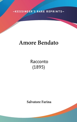 Amore Bendato: Racconto (1895) - Farina, Salvatore