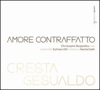 Amore Contraffatto: Cresta, Gesualdo - Christophe Desjardins (viola); Solistes XXI; Rachid Safir (conductor)