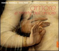 Amore e Morte dell Amore - Ensemble Claudiana; Roberta Invernizzi (soprano); Sonia Prina (contralto); Luca Pianca (conductor)
