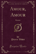 Amour, Amour: Roman (Classic Reprint)