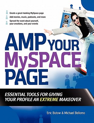 Amp Your Myspace Page: Essential Tools for Giving Your Profile an Extreme Makeover - Butow, Eric, and Bellomo, Michael
