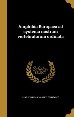 Amphibia Europaea Ad Systema Nostrum Vertebratorum Ordinata - Bonaparte, Charles Lucian 1803-1857