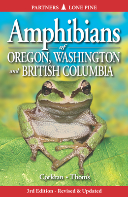 Amphibians of Oregon, Washington and British Columbia: A Field Identification Guide - Corkran, Charlotte, and Thoms, Chris