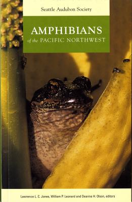 Amphibians of the Pacific Northwest - Jones, Lawrence L. C. (Editor), and Leonard, William P. (Editor), and Olson, Deanna H. (Editor)