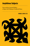 Amphibious Subjects: Sasso and the Contested Politics of Queer Self-Making in Neoliberal Ghana Volume 2