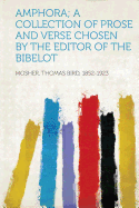Amphora; A Collection of Prose and Verse Chosen by the Editor of the Bibelot