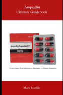 Ampicillin Ultimate Guidebook: From Urinary Tract Infections to Meningitis - A Clinical Perspective