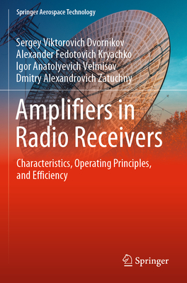 Amplifiers in Radio Receivers: Characteristics, Operating Principles, and Efficiency - Dvornikov, Sergey Viktorovich, and Kryachko, Alexander Fedotovich, and Velmisov, Igor Anatolyevich