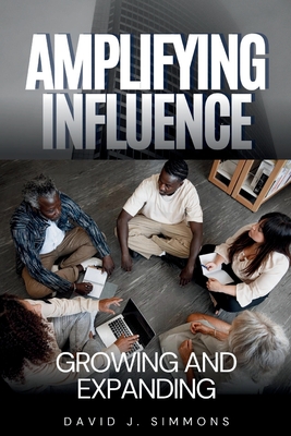 Amplifying Influence: Growing and Expanding - Simmons, David J