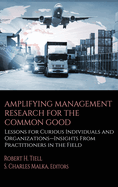 Amplifying Management Research for the Common Good: Lessons for Curious Individuals and Organizations - Insights From Practitioners in the Field