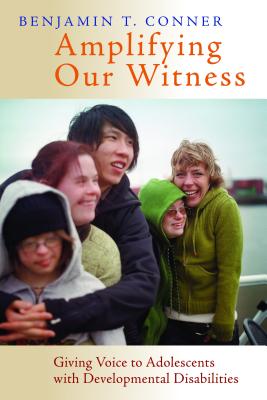 Amplifying Our Witness: Giving Voice to Adolescents with Developmental Disabilities - Conner, Benjamin T