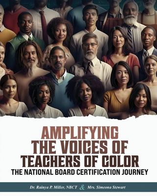 Amplifying the Voices of Teachers of Color: The National Board Certification Journey - Stewart Nbct, Talitha Simeona (Contributions by), and Miller Nbct, Rainya P