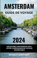 Amsterdam Guide de Voyage 2024: Dcouvrez Amsterdam 2024: votre compagnon de voyage inoubliable