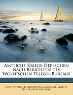 Amtliche Kriegs-Depeschen Nach Berichten Des Wolff'schen Telegr.-Bureaus Volume 1