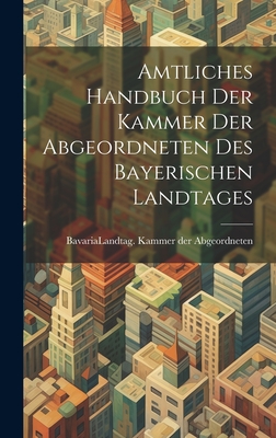 Amtliches Handbuch der Kammer der Abgeordneten des Bayerischen Landtages - Bavaria (Germany) Landtag Kammer de (Creator)