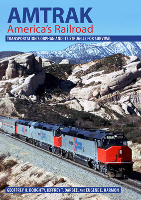 Amtrak, America's Railroad: Transportation's Orphan and Its Struggle for Survival - Doughty, Geoffrey H, and Darbee, Jeffrey T, and Harmon, Eugene E