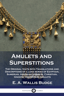 Amulets and Superstitions: The Original texts with Translations and Descriptions of a long series of Egyptian, Sumerian, Assyrian, Hebrew, Christian, Gnostic and Muslim Amulets