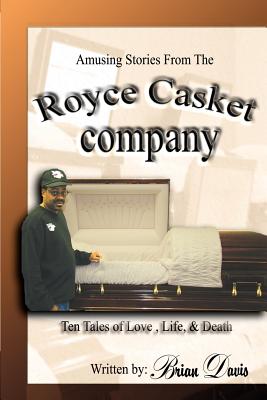 Amusing Stories From The Royce Casket Company: Ten Tales of Love, Life, & Death - Davis, Brian, MD